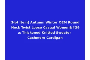[Hot Item] Autumn Winter OEM Round Neck Twist Loose Casual Women's Thickened Knitted Sweater Cashmere Cardigan