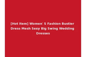 [Hot Item] Women′ S Fashion Bustier Dress Mesh Sexy Big Swing Wedding Dresses