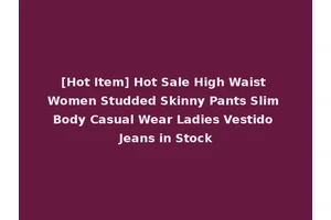 [Hot Item] Hot Sale High Waist Women Studded Skinny Pants Slim Body Casual Wear Ladies Vestido Jeans in Stock