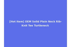 [Hot Item] OEM Solid Plain Neck Rib-Knit Tee Turtleneck