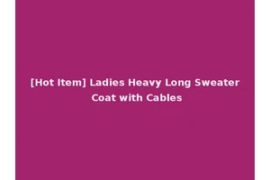 [Hot Item] Ladies Heavy Long Sweater Coat with Cables