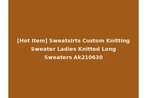 [Hot Item] Sweatsirts Custom Knitting Sweater Ladies Knitted Long Sweaters Ak210630