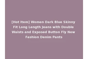 [Hot Item] Women Dark Blue Skinny Fit Long Length Jeans with Double Waists and Exposed Button Fly New Fashion Denim Pants