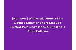 [Hot Item] Wholesale Men's Clothes Summer Short-Sleeved Knitted Polo Shirt Men's Knit T-Shirt Pullover
