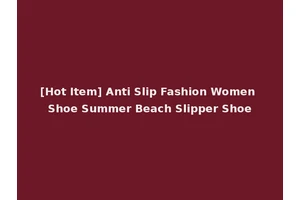 [Hot Item] Anti Slip Fashion Women Shoe Summer Beach Slipper Shoe