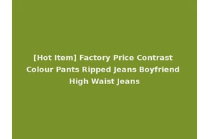 [Hot Item] Factory Price Contrast Colour Pants Ripped Jeans Boyfriend High Waist Jeans