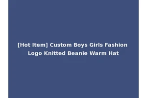[Hot Item] Custom Boys Girls Fashion Logo Knitted Beanie Warm Hat