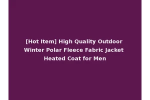 [Hot Item] High Quality Outdoor Winter Polar Fleece Fabric Jacket Heated Coat for Men