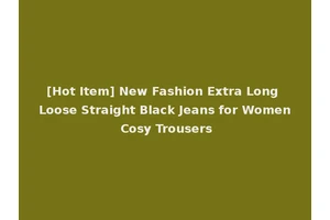 [Hot Item] New Fashion Extra Long Loose Straight Black Jeans for Women Cosy Trousers