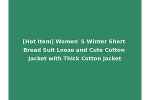 [Hot Item] Women′ S Winter Short Bread Suit Loose and Cute Cotton Jacket with Thick Cotton Jacket