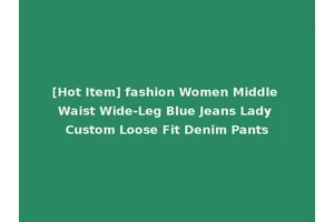 [Hot Item] fashion Women Middle Waist Wide-Leg Blue Jeans Lady Custom Loose Fit Denim Pants