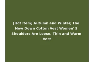 [Hot Item] Autumn and Winter, The New Down Cotton Vest Women′ S Shoulders Are Loose, Thin and Warm Vest