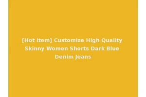 [Hot Item] Customize High Quality Skinny Women Shorts Dark Blue Denim Jeans