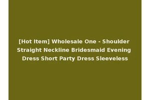 [Hot Item] Wholesale One - Shoulder Straight Neckline Bridesmaid Evening Dress Short Party Dress Sleeveless