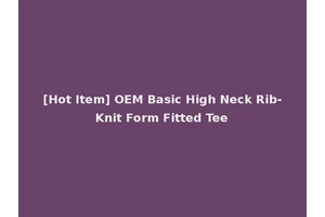[Hot Item] OEM Basic High Neck Rib-Knit Form Fitted Tee