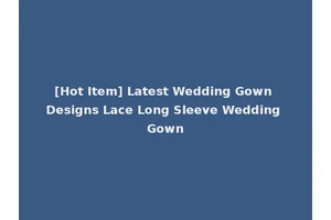 [Hot Item] Latest Wedding Gown Designs Lace Long Sleeve Wedding Gown