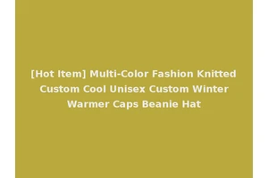 [Hot Item] Multi-Color Fashion Knitted Custom Cool Unisex Custom Winter Warmer Caps Beanie Hat