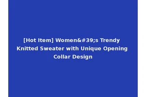 [Hot Item] Women's Trendy Knitted Sweater with Unique Opening Collar Design