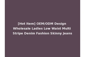 [Hot Item] OEM/ODM Design Wholesale Ladies Low Waist Multi Stripe Denim Fashion Skinny Jeans