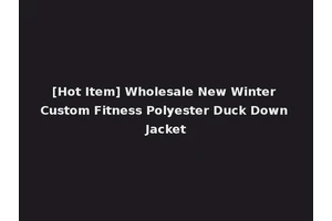 [Hot Item] Wholesale New Winter Custom Fitness Polyester Duck Down Jacket