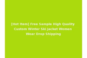 [Hot Item] Free Sample High Quality Custom Winter Ski Jacket Women Wear Drop Shipping