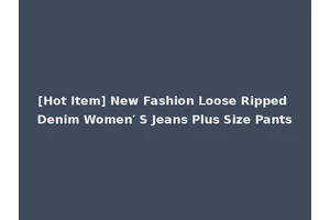 [Hot Item] New Fashion Loose Ripped Denim Women′ S Jeans Plus Size Pants