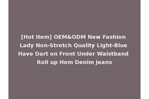[Hot Item] OEM&ODM New Fashion Lady Non-Stretch Quality Light-Blue Have Dart on Front Under Waistband Roll up Hem Denim Jeans