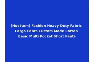 [Hot Item] Fashion Heavy Duty Fabric Cargo Pants Custom Made Cotton Basic Multi Pocket Short Pants