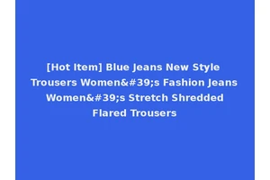 [Hot Item] Blue Jeans New Style Trousers Women's Fashion Jeans Women's Stretch Shredded Flared Trousers