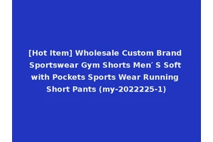 [Hot Item] Wholesale Custom Brand Sportswear Gym Shorts Men′ S Soft with Pockets Sports Wear Running Short Pants (my-2022225-1)