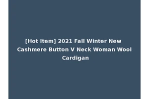 [Hot Item] 2021 Fall Winter New Cashmere Button V Neck Woman Wool Cardigan