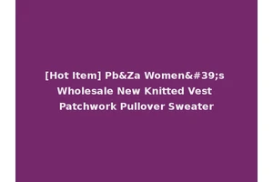 [Hot Item] Pb&Za Women's Wholesale New Knitted Vest Patchwork Pullover Sweater