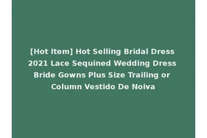 [Hot Item] Hot Selling Bridal Dress 2021 Lace Sequined Wedding Dress Bride Gowns Plus Size Trailing or Column Vestido De Noiva