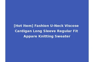 [Hot Item] Fashion U-Neck Viscose Cardigan Long Sleeve Regular Fit Appare Knitting Sweater