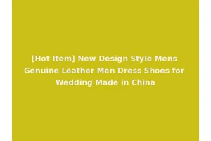 [Hot Item] New Design Style Mens Genuine Leather Men Dress Shoes for Wedding Made in China