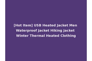 [Hot Item] USB Heated Jacket Men Waterproof Jacket Hiking Jacket Winter Thermal Heated Clothing