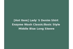 [Hot Item] Lady′ S Denim Shirt Enzyme Wash Classic/Basic Style Middle Blue Long Sleeve