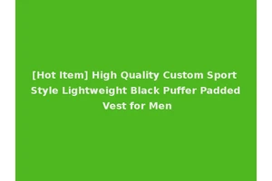 [Hot Item] High Quality Custom Sport Style Lightweight Black Puffer Padded Vest for Men
