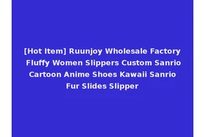 [Hot Item] Ruunjoy Wholesale Factory Fluffy Women Slippers Custom Sanrio Cartoon Anime Shoes Kawaii Sanrio Fur Slides Slipper