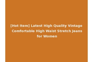 [Hot Item] Latest High Quality Vintage Comfortable High Waist Stretch Jeans for Women
