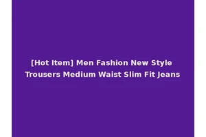 [Hot Item] Men Fashion New Style Trousers Medium Waist Slim Fit Jeans