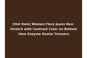 [Hot Item] Women Flare Jeans Non-Stretch with Contrast Color on Bottom Hem Enzyme Denim Trousers