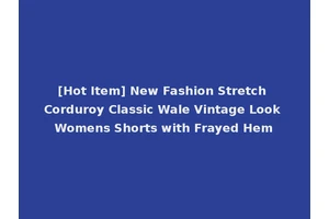 [Hot Item] New Fashion Stretch Corduroy Classic Wale Vintage Look Womens Shorts with Frayed Hem