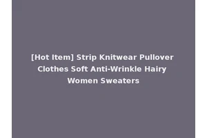 [Hot Item] Strip Knitwear Pullover Clothes Soft Anti-Wrinkle Hairy Women Sweaters