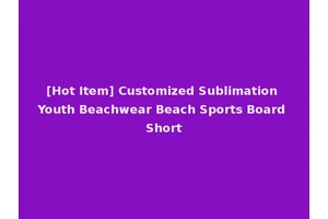 [Hot Item] Customized Sublimation Youth Beachwear Beach Sports Board Short