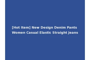 [Hot Item] New Design Denim Pants Women Casual Elastic Straight Jeans