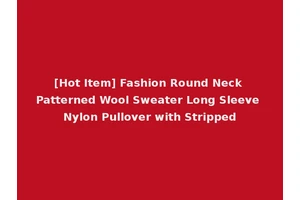 [Hot Item] Fashion Round Neck Patterned Wool Sweater Long Sleeve Nylon Pullover with Stripped