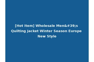 [Hot Item] Wholesale Men's Quilting Jacket Winter Season Europe New Style