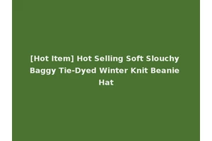 [Hot Item] Hot Selling Soft Slouchy Baggy Tie-Dyed Winter Knit Beanie Hat
