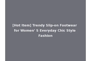 [Hot Item] Trendy Slip-on Footwear for Women’ S Everyday Chic Style Fashion